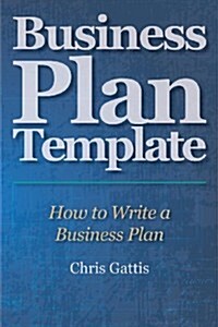 Business Plan Template: How to Write a Business Plan (Paperback)