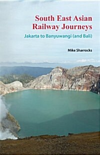 South East Asian Railway Journeys Jakarta to Banyuwangi (and Bali) (Paperback)