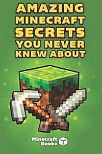 Amazing Minecraft Secrets You Never Knew about (Paperback)