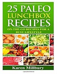 25 Paleo Lunchbox Recipes: On-The-Go Recipes for a Busy Lifestyle (Paperback)