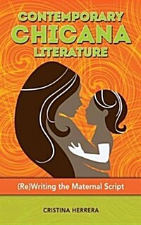 Contemporary Chicana Literature: (Re)Writing the Maternal Script (Hardcover)