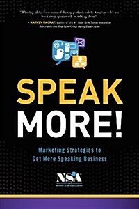Speak More!: Marketing Strategies to Get More Speaking Business (Paperback)