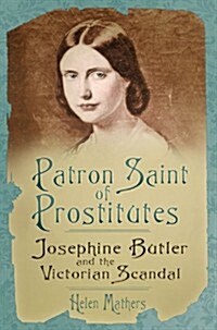 Patron Saint of Prostitutes : Josephine Butler and a Victorian Scandal (Hardcover)