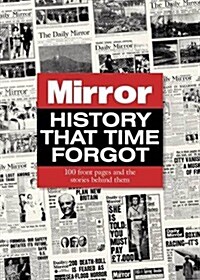 History That Time Forgot : 100 Front Pages and the Stories Behind Them (Hardcover)