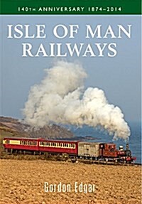 Isle of Man Railways : 140th Anniversary 1874-2014 (Paperback)