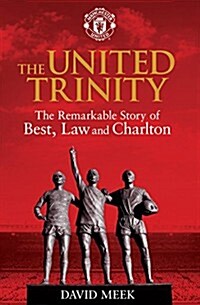 The United Trinity : The Remarkable Story of Best, Law and Charlton (Paperback)