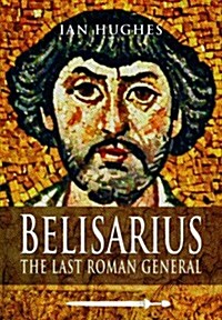 Belisarius: The Last Roman General (Paperback)