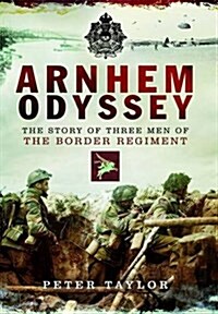 Arnhem Odyssey : The Story of Three Men of the Border Regiment (Hardcover)