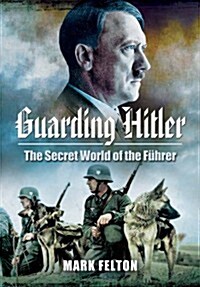 Guarding Hitler : The Secret World of the Fuhrer (Hardcover)