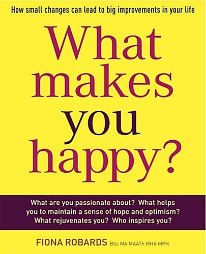What Makes You Happy?: How Small Changes Can Lead to Big Improvements in Your Life (Paperback)