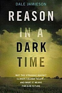 Reason in a Dark Time: Why the Struggle Against Climate Change Failed -- And What It Means for Our Future (Hardcover)