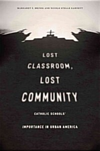 Lost Classroom, Lost Community: Catholic Schools Importance in Urban America (Hardcover)