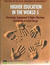 Higher Education in the World 5 : Knowledge, Engagement and Higher Education: Contributing to Social Change (Paperback)