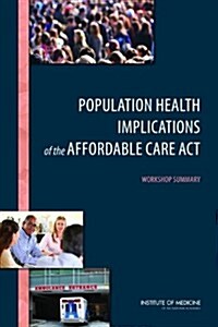 Population Health Implications of the Affordable Care Act: Workshop Summary (Paperback)