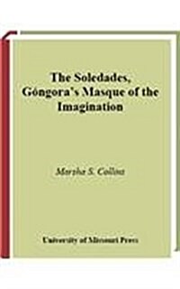 The Soledades, Gongoras Masque of the Imagination (Hardcover)