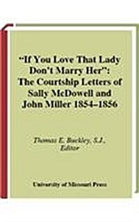 If You Love That Lady Dont Marry Her: The Courtship Letters of Sally McDowell and John Miller, 1854-1856 (Hardcover)
