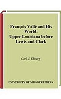 Francois Valle and His World: Upper Louisiana Before Lewis and Clark (Hardcover)