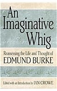 An Imaginative Whig: Reassessing the Life and Thought of Edmund Burke (Hardcover)