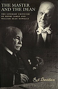 The Master and the Dean: The Literary Criticism of Henry James and William Dean Howells (Hardcover)