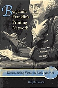 Benjamin Franklins Printing Network: Disseminating Virtue in Early America (Hardcover)