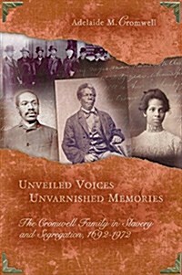Unveiled Voices, Unvarnished Memories: The Cromwell Family in Slavery and Segragation, 1692-1972 (Hardcover)