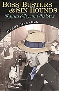 Boss-Busters and Sin Hounds: Kansas City and Its Star (Hardcover)