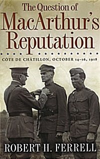 The Question of MacArthurs Reputation: Cote de Chatillon, October 14-16, 1918 (Other)