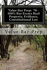 Value Bar Prep: 70%-100% Bar Essays Real Property, Evidence, Constitutional Law.: Create Very Successful Bar Exam Essays Even on the F (Paperback)