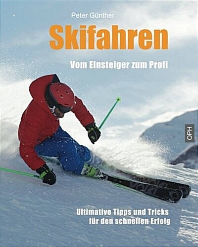 Skifahren Vom Einsteiger Zum Profi: Ultimative Tipps Fur Den Schnellen Erfolg (Paperback)
