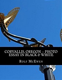 Corvallis, Oregon -- Photo Essay in Black & White (Paperback)