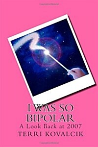 I Was So Bipolar: A Look Back at 2007 (Paperback)