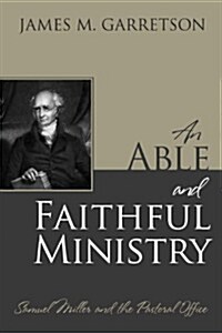 An Able and Faithful Ministry: Samuel Miller and the Pastoral Office (Hardcover)