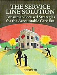 The Service Line Solution: Consumer-Focused Strategies for the Accountable Care Era (Paperback)