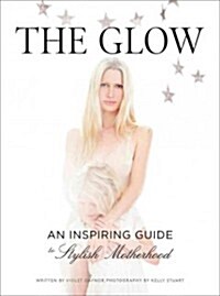 The Glow: An Inspiring Guide to Stylish Motherhood (Hardcover)