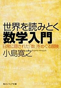 世界を讀みとく數學入門  日常に隱された「數」をめぐる冒險 (角川ソフィア文庫) (文庫)