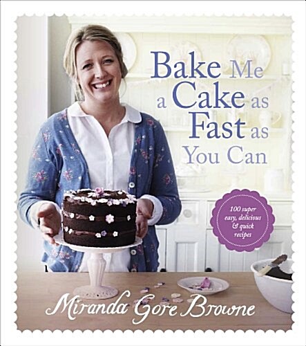 Bake Me a Cake as Fast as You Can : Over 100 Super Easy, Fast and Delicious Recipes (Hardcover)