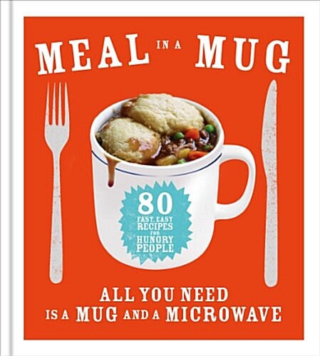 Meal in a Mug : 80 Fast, Easy Recipes for Hungry People - All You Need is a Mug and a Microwave (Hardcover)