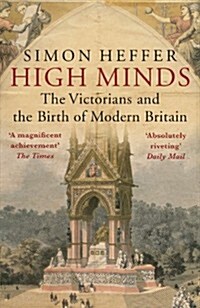 High Minds : The Victorians and the Birth of Modern Britain (Paperback)