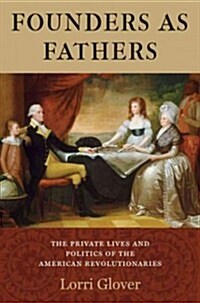 Founders as Fathers: The Private Lives and Politics of the American Revolutionaries (Hardcover)