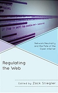 Regulating the Web: Network Neutrality and the Fate of the Open Internet (Paperback)