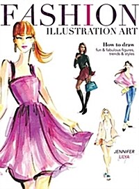 Fashion Illustration Art: How to Draw Fun & Fabulous Figures, Trends and Styles (Paperback)