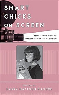 Smart Chicks on Screen: Representing Womens Intellect in Film and Television (Hardcover)