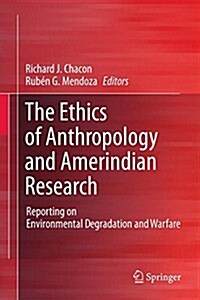 The Ethics of Anthropology and Amerindian Research: Reporting on Environmental Degradation and Warfare (Paperback, 2012)