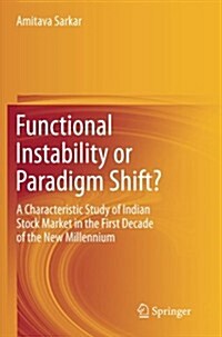 Functional Instability or Paradigm Shift?: A Characteristic Study of Indian Stock Market in the First Decade of the New Millennium (Paperback, 2012)