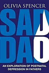 Sad Dad: An Exploration of Postnatal Depression in Fathers (Paperback)