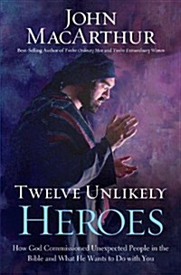 Twelve Unlikely Heroes: How God Commissioned Unexpected People in the Bible and What He Wants to Do with You (Paperback)