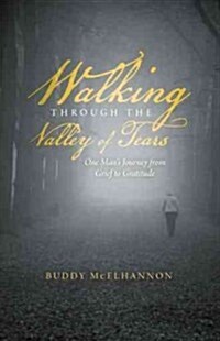 Walking Through the Valley of Tears: One Mans Journey from Grief to Gratitude (Paperback)