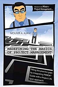 Redefining the Basics of Project Management: Filling the Practice Gaps by Integrating Pmbok(r) Guide with a Project Life Span Approach! (Paperback)