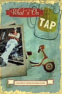 Whats on Tap: A Collection of Recipes for Cooking with Beer (Paperback)