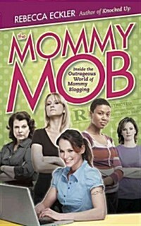 The Mommy Mob: Inside the Outrageous World of Mommy Blogging (Paperback)
